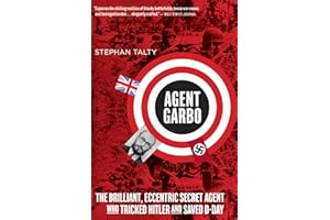 Agent Garbo: The Brilliant, Eccentric Secret Agent Who Tricked Hitler and Saved D-Day