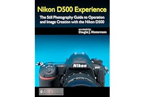 Nikon D500 Experience - The Still Photography Guide to Operation and Image Creation with the Nikon D500