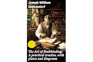 The Art of Bookbinding: A practical treatise, with plates and diagrams: Enriched edition. Mastering the Craft of Bookbinding: