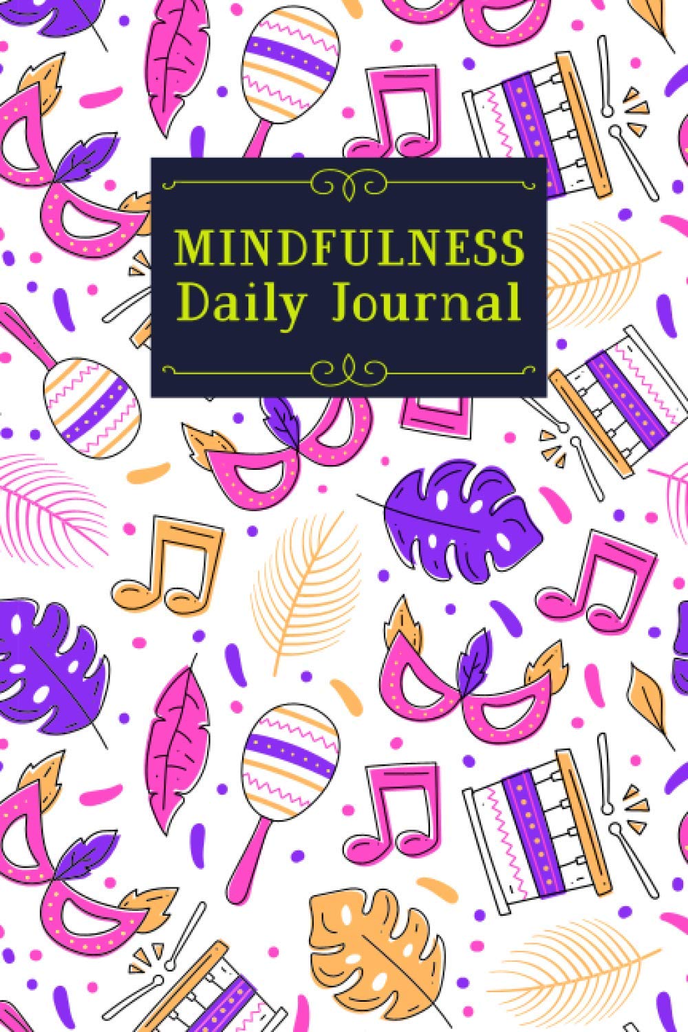 Mindfulness Daily Journal: To Write In For Men And Women With Daily Writing Prompts & Quotes To Practice Mindfulness Activity-A Creative Mindfulness Journal Notebook