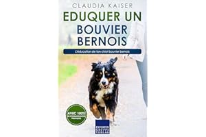 Eduquer un bouvier bernois: L'éducation de ton chiot bouvier bernois (French Edition)
