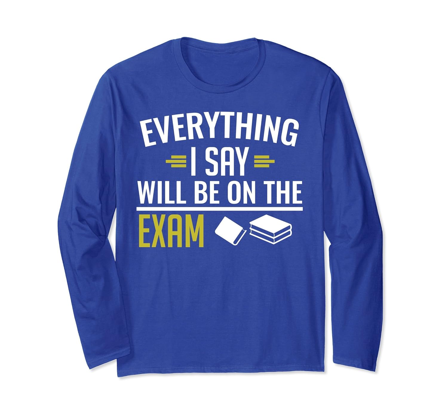Everything I Say Will Be on the Exam Long Sleeve T-shirt-anz