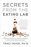 Secrets From the Eating Lab: The Science of Weight Loss, the Myth of Willpower, and Why You Should Never Diet Again