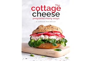 The Cottage Cheese Prepared Many Ways: A Cookbook That Tells All!
