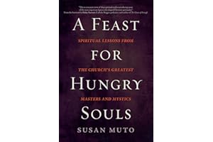 A Feast for Hungry Souls: Spiritual Lessons from the Church's Greatest Masters and Mystics