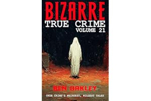Bizarre True Crime Volume 21: 22 of the Weirdest, Wildest Tales