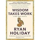 Wisdom Takes Work: Learn. Apply. Repeat. (The Stoic Virtues Series)
