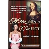 Mona Lisa in Camelot: How Jacqueline Kennedy and da Vinci’s Masterpiece Charmed and Captivated a Nation