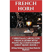 Christmas Carols For French Horn With Piano Accompaniment Sheet Music Book 1: 10 Easy Christmas Carols For Beginners book cover