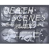 Death Scenes: A Homicide Detective's Scrapbook
