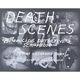 Death Scenes: A Homicide Detective's Scrapbook