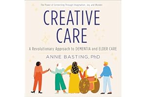 Creative Care: A Revolutionary Approach to Dementia and Elder Care