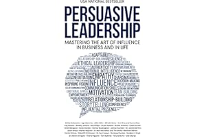 Persuasive Leadership: Mastering the Art of Influence in Business and in Life