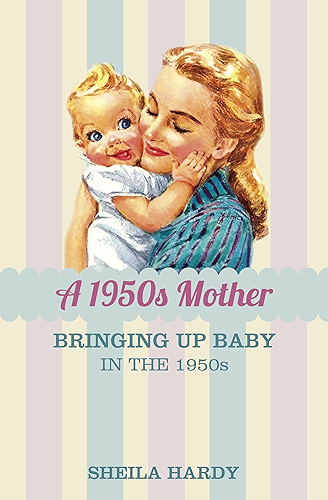 Download A 1950s Mother: Bringing up Baby in the 1950s (English Edition) PDF