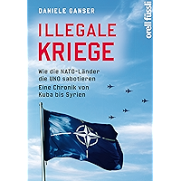 Illegale Kriege: Wie die NATO-Länder die UNO sabotieren. Eine Chronik von Kuba bis Syrien (German Edition) book cover Illegale Kriege: Wie die NATO-Länder die UNO sabotieren. Eine Chronik von Kuba bis Syrien (German Edition) book cover