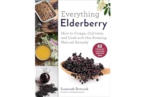 Everything Elderberry: How to Forage, Cultivate, and Cook with this Amazing Natural Remedy