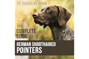 The Complete Guide to German Shorthaired Pointers: History, Behavior, Training, Fieldwork, Traveling, and Health Care for You