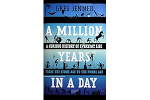 A Million Years in a Day: A Curious History of Everyday Life from the Stone Age to the Phone Age