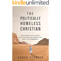 The Politically Homeless Christian: How to Conquer Political Idolatry, Reject Polarization, and Recommit to God's… book cover