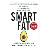 Smart Fat: Eat More Fat. Lose More Weight. Get Healthy Now.