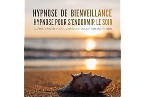 Hypnose de Bienveillance /// Hypnose pour s’endormir le soir: Guérir, S’Aimer et S’Ouvrir à une Douce Paix Intérieure