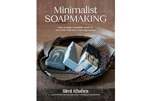 Minimalist Soapmaking: How to Make Incredible Soaps in Less Time with Just a Few Ingredients