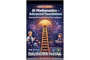 Book 5 — Level 5 AI Mathematics — Advanced Foundations: Information Theory, Optimization Theory, and Beyond (The AI Mathemati