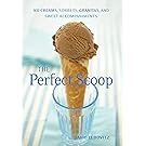 The Perfect Scoop: Ice Creams, Sorbets, Granitas, and Sweet Accompaniments