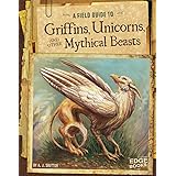 A Field Guide to Griffins, Unicorns, and Other Mythical Beasts (Fantasy Field Guides)
