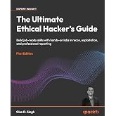 The Ultimate Ethical Hacker's Guide: Build job-ready skills with hands-on labs in recon, exploitation, and professional reporting