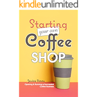 Starting Your Own Coffee Shop: Opening & Running a Successful Coffee Business book cover