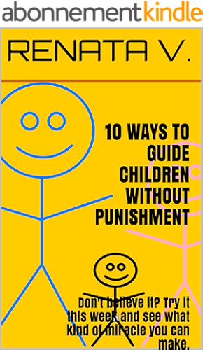 Download 10 WAYS TO GUIDE CHILDREN WITHOUT PUNISHMENT: Don't believe it? Try it this week and see what kind of miracle you can make. (English Edition) PDF