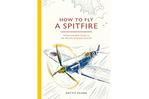 How To Fly A Spitfire: A Nut-and-Bolt Guide to the World's Greatest Aircraft