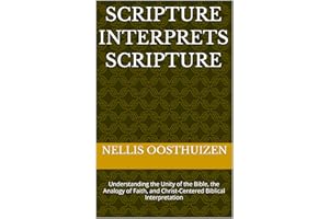Scripture Interprets Scripture: Understanding the Unity of the Bible, the Analogy of Faith, and Christ-Centered Biblical Inte