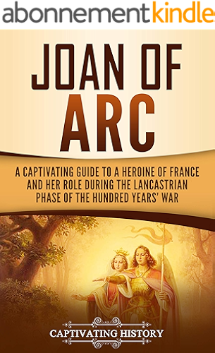 Download Joan of Arc: A Captivating Guide to a Heroine of France and Her Role During the Lancastrian Phase of the Hundred Years’ War (English Edition) PDF