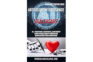 Artificial Intelligence in Healthcare: AI, Machine Learning, and Deep and Intelligent Medicine Simplified for Everyone