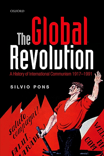 Download The Global Revolution: A History of International Communism 1917-1991 (Oxford Studies in Modern European History) (English Edition) PDF