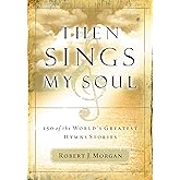 Then Sings My Soul: 150 of the World's Greatest Hymn Stories