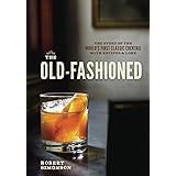 The Old-Fashioned: The Story of the World's First Classic Cocktail, with Recipes and Lore