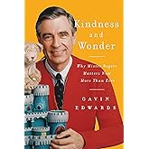 Kindness and Wonder: Why Mister Rogers Matters Now More Than Ever – The Beloved Television Icon's Legacy and Lessons for Troubled Times