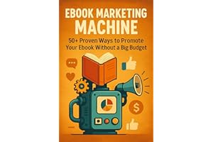 Ebook Marketing Machine: 50+ Proven Ways to Promote Your Ebook Without a Big Budget (The Ebook Profit Formula The No-Guesswor