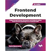 Frontend Development: Bridge the gap between development and design by adding UI/UX and user psychology to our frontend toolkit (English Edition)