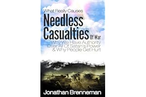 What Really Causes Needless Casualties Of War: Why We Have Authority Over All Of Satan's Power & Why People Get Hurt