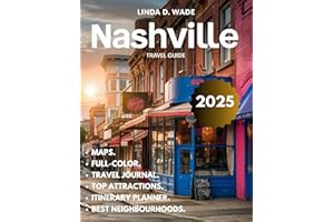 Nashville Travel Guide (Full-Color) 2025: Comprehensive Guide exploring its Hidden Gems, Iconic Landmarks, top attractions, B