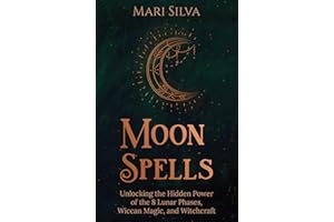 Moon Spells: Unlocking the Hidden Power of the 8 Lunar Phases, Wiccan Magic, and Witchcraft (Magic Spells)