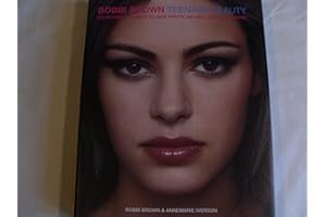 Bobbi Brown Teenage Beauty: Everything You Need to Look Pretty, Natural, Sexy & Awesome