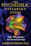 The Psychedelic Explorer's Guide: Safe, Therapeutic, and Sacred Journeys