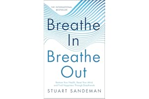 Breathe In, Breathe Out: Restore Your Health, Reset Your Mind and Find Happiness Through Breathwork – A Science-Based Self He