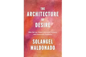 The Architecture of Desire: How the Law Shapes Interracial Intimacy and Perpetuates Inequality (Families, Law, and Society)