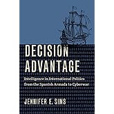 Decision Advantage: Intelligence in International Politics from the Spanish Armada to Cyberwar
